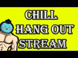 Chill Hang Out Stream!