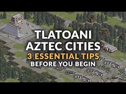 TLATOANI: AZTEC CITIES | 3 ESSENTIAL TIPS BEFORE YOU BEGIN - BEGINNER'S GUIDE