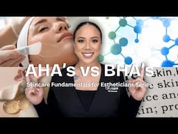 AHAs VS. BHAs & HOW TO USE THEM EFFECTIVELY | SKINCARE FUNDAMENTALS FOR ESTHETICIANS | PART TWO