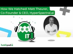 How We Hatched: Matt Theurer, Co-Founder & CEO of HyperSpectral.ai