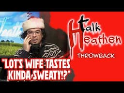 Caller "I Tasted Lot's Wife: She Was Super Sweaty!?" | Talk Heathen: Throwback