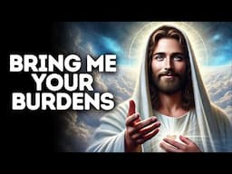 Bring Me Your Burdens | God Says | God Message Today | Gods Message Now | God Message | God Say