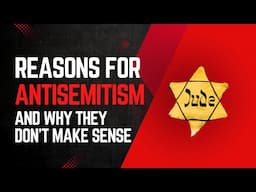 REASONS FOR ANTISEMITISM -  and Why Most of them DON'T MAKE SENSE