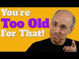 You're Too Old For That! (and other lies people 50+ believe)