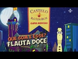 Castelo Rá Tim Bum - Clipes Musicais - Que Som é Esse? | Flauta Doce