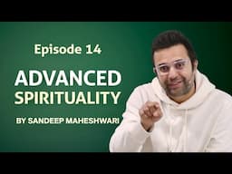 Episode 14 - Advanced Spirituality By Sandeep Maheshwari