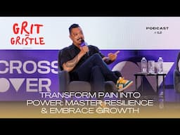 Transform Pain into Power: Master Resilience & Embrace Growth Ep.12 | GRIT & GRISTLE PODCAST