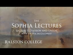 The Sophia Lectures with Dr Iain McGilchrist - Lecture 1: Division and Union