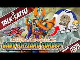 TALK-SATSU #579 - FIRST LOOK SUPER FORM! INI DIA KAMEN RIDER GAVV BLIZZARD SORBET! TEMANYA ES KRIM?🍦