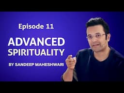 Episode 11 - Advanced Spirituality By Sandeep Maheshwari