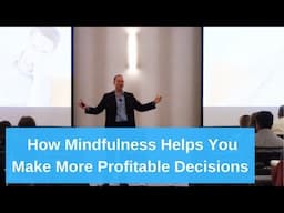 How Business Leaders Can Apply Mindfulness To Immediately Make More Profitable Decisions