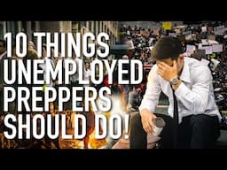 10 THINGS UNEMPLOYED PREPPERS SHOULD DO ASAP !!