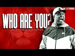 WHO ARE YOU? | POWERFUL MOTIVATIONAL VIDEO (Eric Thomas)