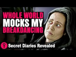 Whole World Mocks My Breakdancing! |@SecretDiariesRevealed