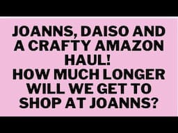 JOANNS, DAISO & A CRAFTY AMAZON HAUL!