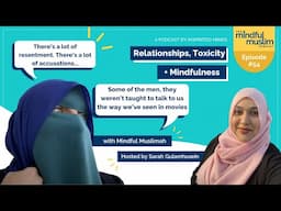 Relationships, Toxicity & Mindfulness with Mindful Muslimah -The Mindful Muslim Podcast Episode #054