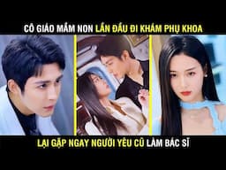 FULL Ngôn Tình Trọn Bộ - Cô Giáo Xinh Đẹp Lần Đầu Đi Khám PK Lại Gặp Ngay Người Yêu Cũ Là Bác Sĩ