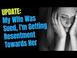 UPDATE My Wife Was Sued, I'm Getting Resentment Towards Her | Reddit Stories