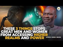 THESE 3 THINGS STOPS GREAT MEN AND WOMEN FROM ACCESSING HIGHER REALMS AND POWER |APST JOSHUA SELMAN