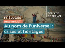 Au nom de l’universel : crises et héritages - Antoine Lilti