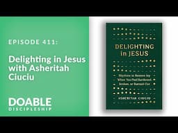 E411 Delighting in Jesus with Asheritah Ciuciu