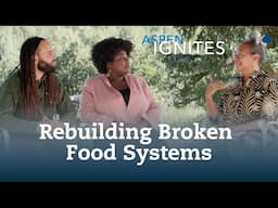 Aspen Ignites | Rebuilding Broken Food Systems