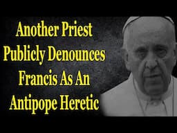 Another Priest Publicly Denounces Francis As An Antipope Heretic