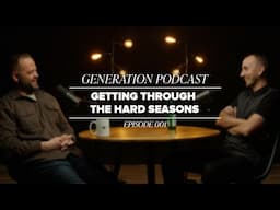 Generation Podcast | Getting Through The Hard Seasons | Ep 001