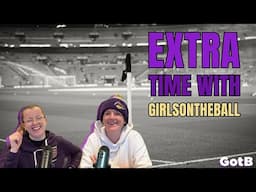 Extra Time with GirlsontheBall S2 Ep 19 | Derby Delivers Drama