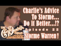 The Charlie Daniels Podcast 22 - Storme Warren - Charlie's Advice to Storme... Do it Better...?