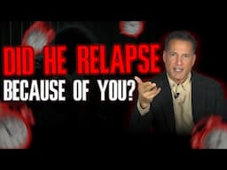 Did He Relapse Because of You? The Truth Behind Addiction