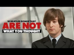 10 Beatles Songs that ARE NOT what you thought