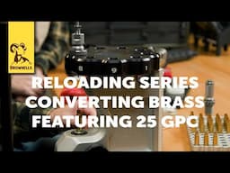 Reloading Series: Converting Brass, Featuring 25 GPC