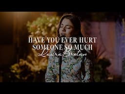 Have you ever hurt someone so much - Laura Bretan