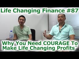 Life Changing Finance #85 - Life Changing Profits™ Comes From Having Courage - By Tai Zen & Leon Fu