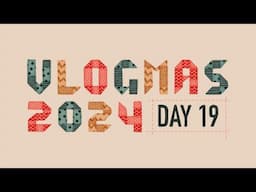 Vlogmas 2024 // Day 19