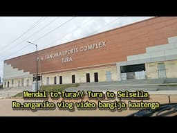 Mendal to Tura// Tura to Selsella bangija vlog video kaata