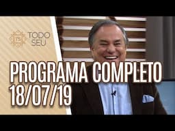 Programa Completo - Todo Seu (18/07/19)