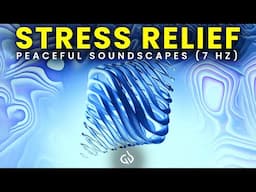 Stress Relief Music: Calm & Peaceful Soundscapes (7 Hz Alpha Binaural Beats)