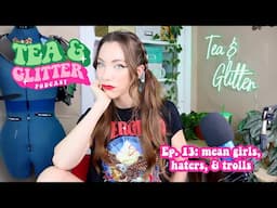 mean girls, trolls, & haters// Tea & Glitter ep. 13