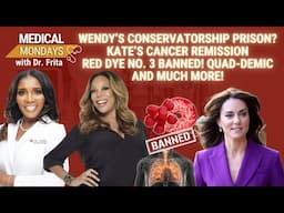 Medical Mondays: Wendy Williams Conservatorship, Princess Kate Cancer, Red Dye No. 3, Quad-Demic