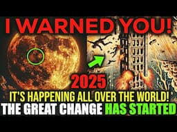 WARNING: 2025 THE BIG CHANGE HAS STARTED! BE PREPARED!