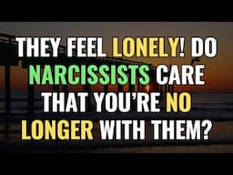 They Feel Lonely! Do Narcissists Care That You’re No Longer With Them? | Sigma | NPD | EmpathsRefuge