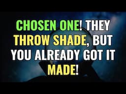 Chosen One! They Throw Shade, But You Already Got It Made! | Awakening | Spirituality | Chosen Ones