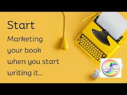 Start Marketing Your Book When You Start Writing It - setting yourself up for success as an author.