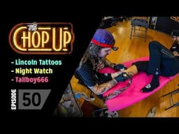 The Chop Up - Ep50: Lincoln Tattoos / Night Watch / Tallboy666