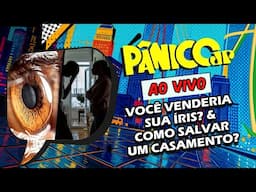 VOCÊ VENDERIA SUA ÍRIS? / COMO SALVAR UM CASAMENTO? | PÂNICO - 05/02/2025