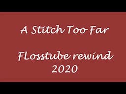 A Stitch Too Far - Flosstube Rewind 2020