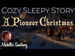 Cozy Sleepy Story ✨ A PIONEER CHRISTMAS 🎄 Calm Bedtime Story for Grown-Ups (fire sounds)