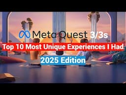 Top 10 Most Unique Experiences I Have Ever Had On Meta Quest 2 / 3 / 3s  - 2025 Edition